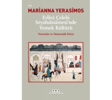 Evliya Çelebi Seyahatnamesi'nde Yemek Kültürü - Yorumlar ve Sistematik Dizin Evliya Çelebi Seyahatnamesi'nde Yemek Kültürü - Yorumlar ve Sistematik Dizin