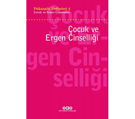 Psikanaliz Defterleri 4 - Çocuk ve Ergen Çalışmaları / Çocuk ve Ergen Cinselliği Psikanaliz Defterleri 4 - Çocuk ve Ergen Çalışmaları / Çocuk ve Ergen Cinselliği