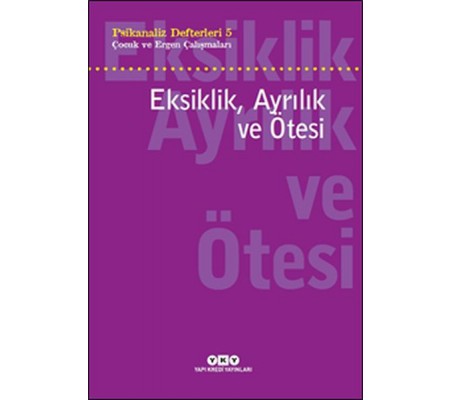 Psikanaliz Defterleri 5 - Çocuk ve Ergen Çalışmaları Eksiklik, Ayrılık ve Ötesi Psikanaliz Defterleri 5 - Çocuk ve Ergen Çalışmaları Eksiklik, Ayrılık ve Ötesi