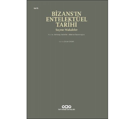 Bizans’ın Entelektüel Tarihi - Seçme Makaleler Bizans’ın Entelektüel Tarihi - Seçme Makaleler