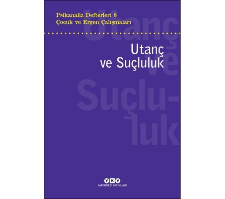 Psikanaliz Defterleri 8 – Çocuk ve Ergen Çalışmaları Utanç ve Suçluluk Psikanaliz Defterleri 8 – Çocuk ve Ergen Çalışmaları Utanç ve Suçluluk