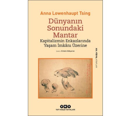 Dünyanın Sonundaki Mantar – Kapitalizmin Enkazlarında Yaşam İmkânı Üzerine Dünyanın Sonundaki Mantar – Kapitalizmin Enkazlarında Yaşam İmkânı Üzerine