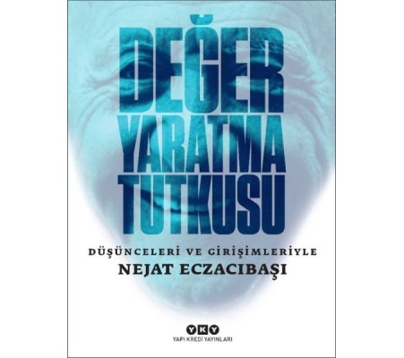 Değer Yaratma Tutkusu / Düşünceleri ve Girişimleriyle Nejat Eczacıbaşı Değer Yaratma Tutkusu / Düşünceleri ve Girişimleriyle Nejat Eczacıbaşı