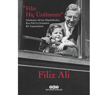 Filiz Hiç Üzülmesin – Sabahattin Ali’nin Objektifinden, Kızı Filiz’in Gözünden Bir Yaşam Öyküsü Filiz Hiç Üzülmesin – Sabahattin Ali’nin Objektifinden, Kızı Filiz’in Gözünden Bir Yaşam Öyküsü
