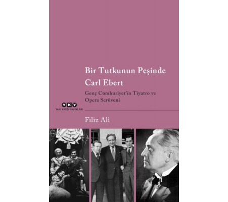 Bir Tutkunun Peşinde Carl Ebert – Genç Cumhuriyet’in Tiyatro ve Opera Serüveni Bir Tutkunun Peşinde Carl Ebert – Genç Cumhuriyet’in Tiyatro ve Opera Serüveni