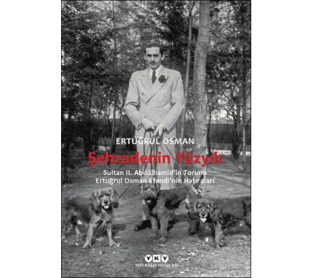 Şehzadenin Yüzyılı Sultan 2. Abdülhamid’in Torunu Ertuğrul Osman Efendi’nin Hatıraları Şehzadenin Yüzyılı Sultan 2. Abdülhamid’in Torunu Ertuğrul Osman Efendi’nin Hatıraları