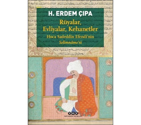 Rüyalar, Evliyalar, Kehanetler Hoca Sadeddîn Efendi’nin Selîmnâme’si Rüyalar, Evliyalar, Kehanetler Hoca Sadeddîn Efendi’nin Selîmnâme’si