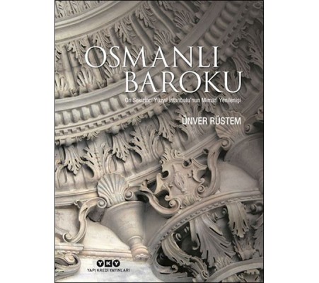 Osmanlı Baroku On Sekizinci Yüzyıl İstanbulu’nun Mimari Yenilenişi Osmanlı Baroku On Sekizinci Yüzyıl İstanbulu’nun Mimari Yenilenişi