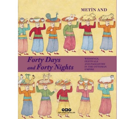 Forty Days and Forty Nights – Weddings, Festivals and Pageantry in the Ottoman Empire Forty Days and Forty Nights – Weddings, Festivals and Pageantry in the Ottoman Empire
