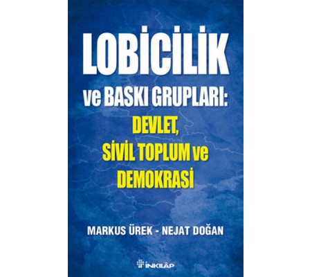Lobicilik ve Baskı Grupları: Devlet, Sivil Toplum ve Demokrasi Lobicilik ve Baskı Grupları: Devlet, Sivil Toplum ve Demokrasi