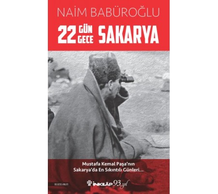 22 Gün 22 Gece Sakarya - Mustafa Kemal Paşa'nın Sakarya'da En Sıkıntılı Günleri 22 Gün 22 Gece Sakarya - Mustafa Kemal Paşa'nın Sakarya'da En Sıkıntılı Günleri
