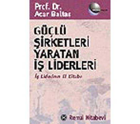Güçlü Şirketleri Yaratan İş Liderleri İş Liderlerinin El Kitabı Güçlü Şirketleri Yaratan İş Liderleri İş Liderlerinin El Kitabı