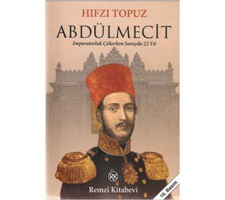 Abdülmecit - İmparatorluk Çökerken Sarayda 22 Yıl Abdülmecit - İmparatorluk Çökerken Sarayda 22 Yıl