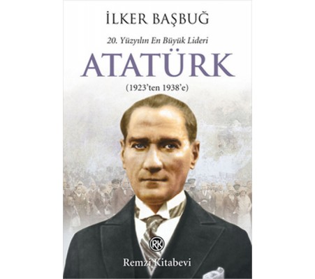 20. Yüzyılın En Büyük Lideri Atatürk (1923'ten 1938'e) 20. Yüzyılın En Büyük Lideri Atatürk (1923'ten 1938'e)