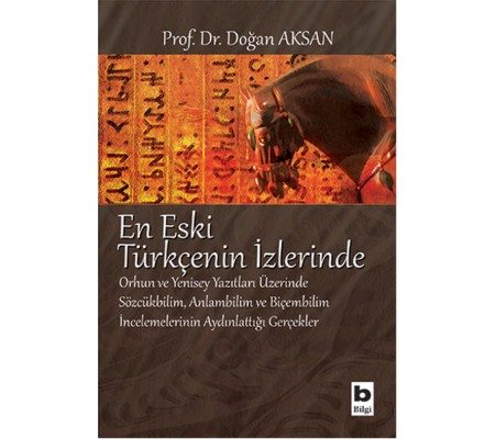 En Eski Türkçenin İzlerinde Orhun ve Yenisey Yazıtları Üzerine Sözcükbilim, Anlambilim ve Biçem En Eski Türkçenin İzlerinde Orhun ve Yenisey Yazıtları Üzerine Sözcükbilim, Anlambilim ve Biçem