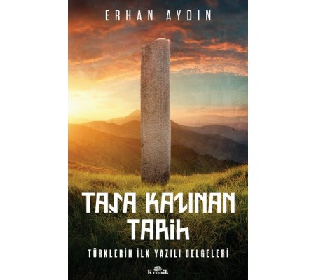 Taşa Kazınan Tarih - Türklerin İlk Yazılı Belgeleri Taşa Kazınan Tarih - Türklerin İlk Yazılı Belgeleri