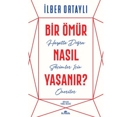 Bir Ömür Nasıl Yaşanır? - Hayatta Doğru Seçimler İçin Öneriler Bir Ömür Nasıl Yaşanır? - Hayatta Doğru Seçimler İçin Öneriler