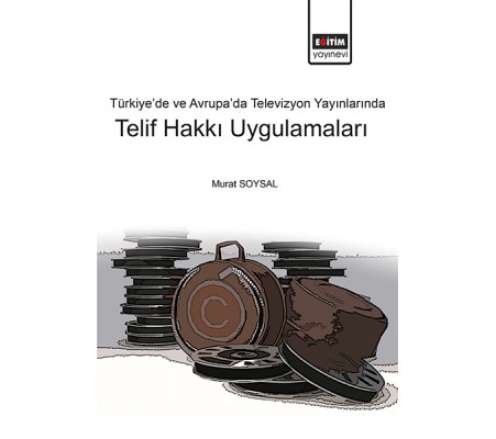 Türkiye’de ve Avrupa’da Televizyon Yayınlarında Telif Hakkı Uygulamaları Türkiye’de ve Avrupa’da Televizyon Yayınlarında Telif Hakkı Uygulamaları