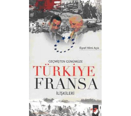 Geçmişten Günümüze Türkiye Fransa İlişkileri Geçmişten Günümüze Türkiye Fransa İlişkileri
