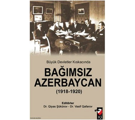 Büyük Devletler Kıskacında Bağımsız Azerbaycan (1918-1920) Büyük Devletler Kıskacında Bağımsız Azerbaycan (1918-1920)