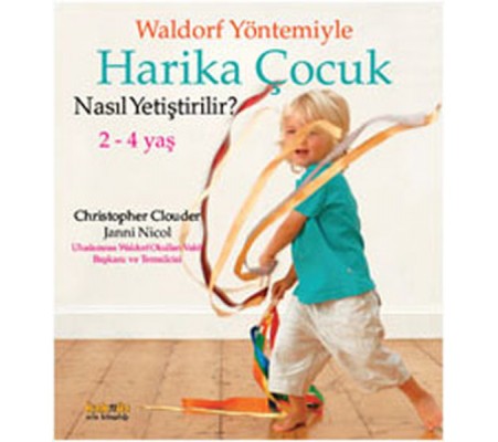 Waldorf Yöntemiyle Harika Çocuk Nasıl Yetiştirilir? (2-4 Yaş) Waldorf Yöntemiyle Harika Çocuk Nasıl Yetiştirilir? (2-4 Yaş)