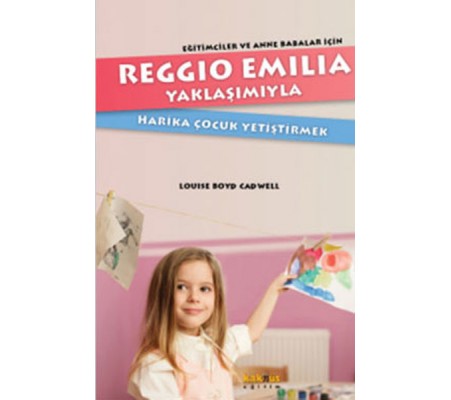 Reggio Emilia Yöntemiyle Harika Çocuk Yetiştirmek Eğitimciler ve Anne Babalar İçin Reggio Emilia Yöntemiyle Harika Çocuk Yetiştirmek Eğitimciler ve Anne Babalar İçin