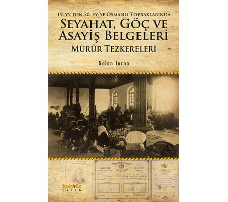 19. YY. den 20. YY.ye Osmanlı Topraklarında Seyahat, Göç ve Asayiş Belgeleri Mürur Tezkereleri 19. YY. den 20. YY.ye Osmanlı Topraklarında Seyahat, Göç ve Asayiş Belgeleri Mürur Tezkereleri