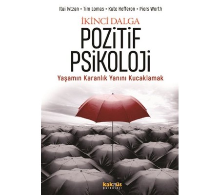 İkinci Dalga Pozitif Psikoloji - Yaşamın Karanlık Yanını Kucaklamak İkinci Dalga Pozitif Psikoloji - Yaşamın Karanlık Yanını Kucaklamak