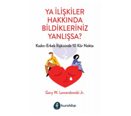 Ya İlişkiler Hakkında Bildikleriniz Yanlışsa? Ya İlişkiler Hakkında Bildikleriniz Yanlışsa?
