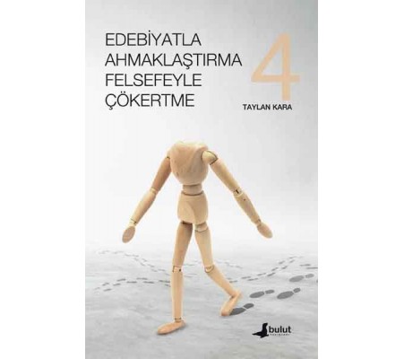 Edebiyatla Ahmaklaştırma Felsefeyle Çökertme 4 Edebiyatla Ahmaklaştırma Felsefeyle Çökertme 4