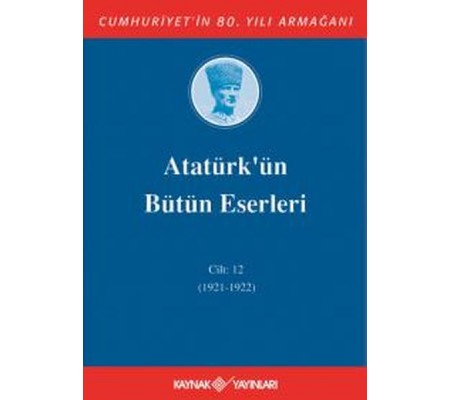 Atatürk'ün Bütün Eserleri Cilt 12 (1921 - 1922) Atatürk'ün Bütün Eserleri Cilt 12 (1921 - 1922)