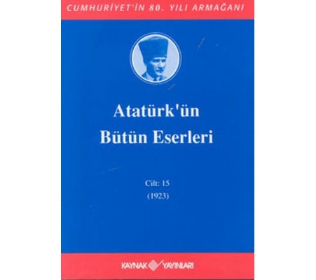 Atatürk'ün Bütün Eserleri Cilt: 15 (1923) Atatürk'ün Bütün Eserleri Cilt: 15 (1923)