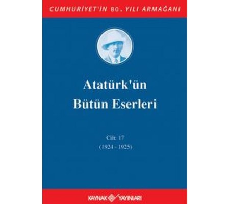 Atatürk'ün Bütün Eserleri Cilt 17 (1924 - 1925) Atatürk'ün Bütün Eserleri Cilt 17 (1924 - 1925)