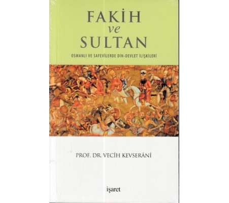 Fakih ve Sultan : Osmanlı ve Safevilerde Din Devlet İlişkisi Fakih ve Sultan : Osmanlı ve Safevilerde Din Devlet İlişkisi