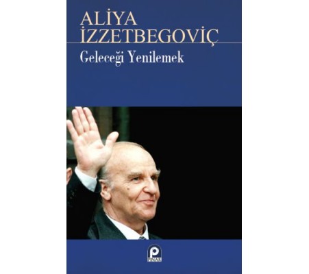 Geleceği Yenilemek Aliya İzzetbegoviç Geleceği Yenilemek Aliya İzzetbegoviç