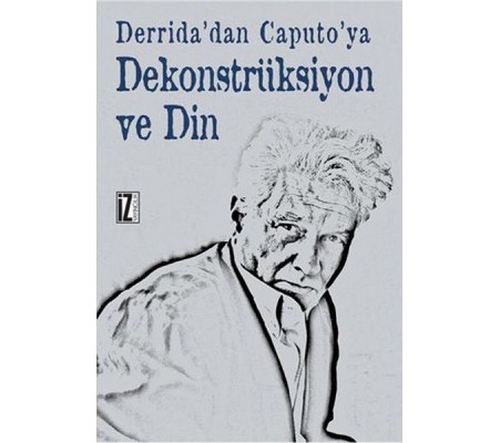 Derrida'dan Caputo'ya Dekonstrüksiyon ve Din