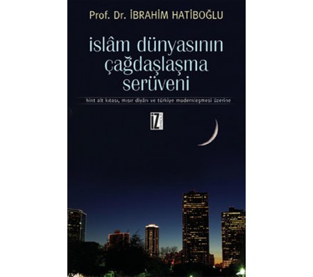 İslam Dünyasının Çağdaşlaşma Serüveni  Hint Alt Kıtası, Mısır Diyarı ve Türkiye Modernleşmesi Üz