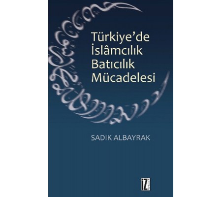 Türkiye'de İslamcılık Batıcılık Mücadelesi Türkiye'de İslamcılık Batıcılık Mücadelesi