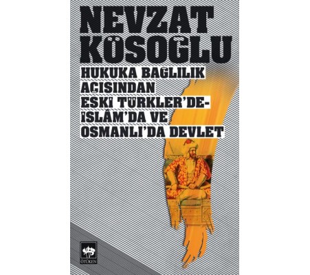 Hukuka Bağlılık Açısından Eski Türklerde-İslamda ve Osmanlıda Devlet Hukuka Bağlılık Açısından Eski Türklerde-İslamda ve Osmanlıda Devlet