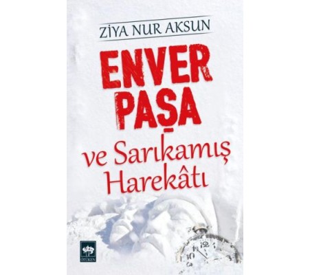 Enver Paşa ve Sarıkamış Harekatı Enver Paşa ve Sarıkamış Harekatı