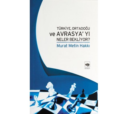 Türkiye Ortadoğu ve Avrasya'yı Neler Bekliyor ? Türkiye Ortadoğu ve Avrasya'yı Neler Bekliyor ?