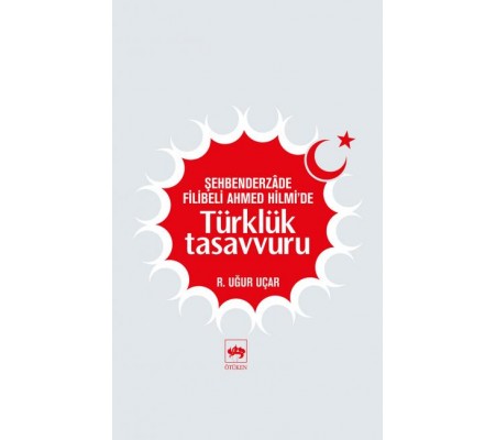 Şehbenderzade Filibeli Ahmed Hilmi'de Türklük Tasavvuru Şehbenderzade Filibeli Ahmed Hilmi'de Türklük Tasavvuru