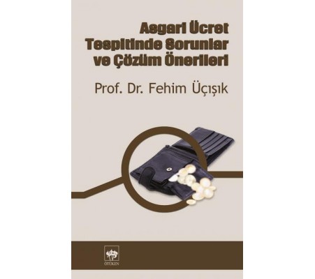 Asgari Ücret Tespitinde Sorunlar ve Çözüm Önerileri Asgari Ücret Tespitinde Sorunlar ve Çözüm Önerileri