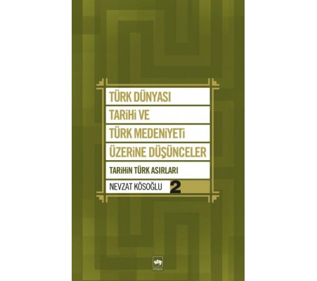 Türk Dünyası Tarihi ve Türk Medeniyeti Üzerine Düşünceler 2 Tarihin Türk Asırları Türk Dünyası Tarihi ve Türk Medeniyeti Üzerine Düşünceler 2 Tarihin Türk Asırları