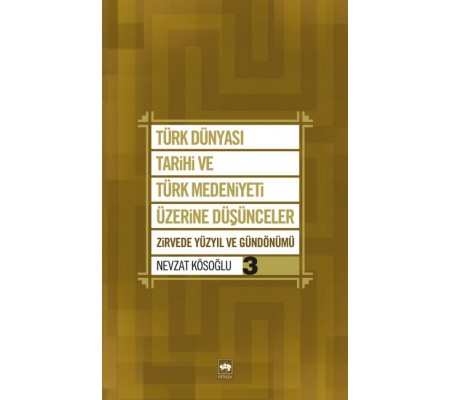 Türk Dünyası Tarihi ve Türk Medeniyeti Üzerine Düşünceler 3 Zirvede Yüzyıl ve Gündönümü Türk Dünyası Tarihi ve Türk Medeniyeti Üzerine Düşünceler 3 Zirvede Yüzyıl ve Gündönümü