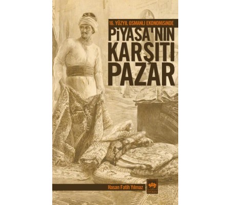 16. Yüzyıl Osmanlı Ekonomisinde Piyasanın Karşıtı Pazar 16. Yüzyıl Osmanlı Ekonomisinde Piyasanın Karşıtı Pazar