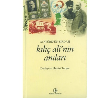 Atatürk’ün Sırdaşı Kılıç Ali’nin Anıları Atatürk’ün Sırdaşı Kılıç Ali’nin Anıları