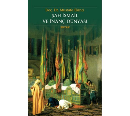 Şah İsmail ve İnanç Dünyası Şah İsmail ve İnanç Dünyası