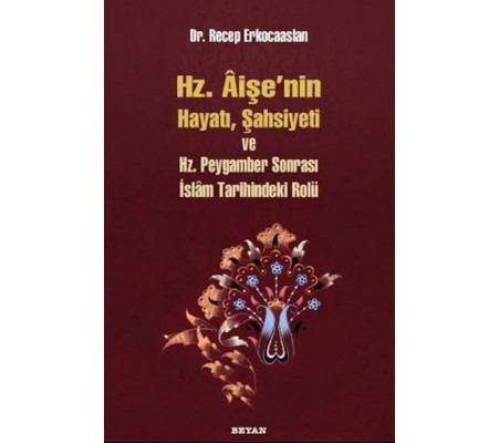 Hz. Aişenin Hayatı, Şahsiyeti ve Hz. Peygamber Sonrası İslam Tarihindeki Yeri Hz. Aişenin Hayatı, Şahsiyeti ve Hz. Peygamber Sonrası İslam Tarihindeki Yeri