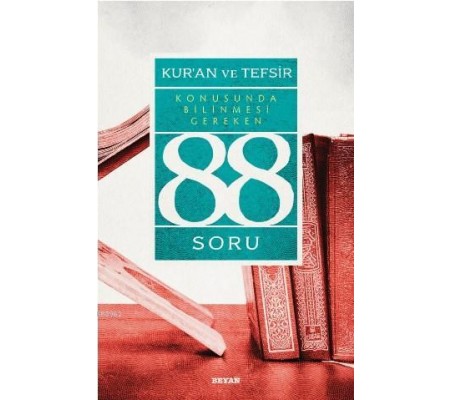 Kur’ân ve Tefsir Konusunda Bilinmesi Gereken 88 Soru Kur’ân ve Tefsir Konusunda Bilinmesi Gereken 88 Soru